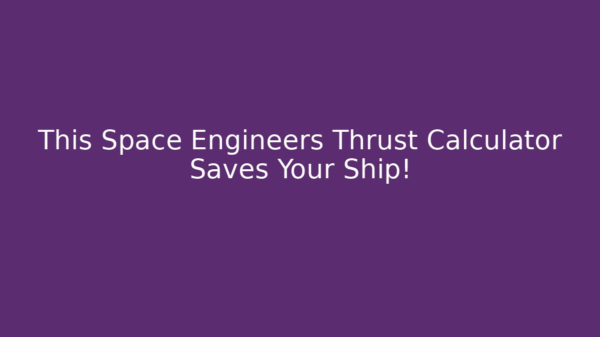 This Space Engineers Thrust Calculator Saves Your Ship!