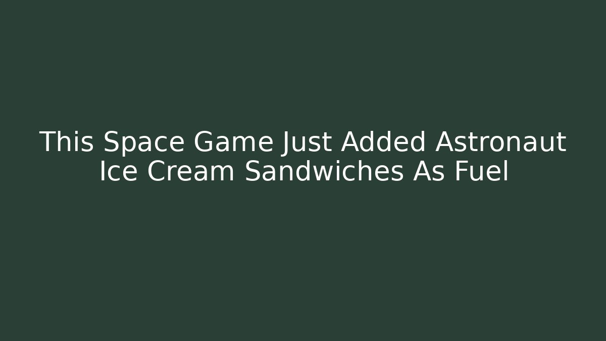 This Space Game Just Added Astronaut Ice Cream Sandwiches As Fuel