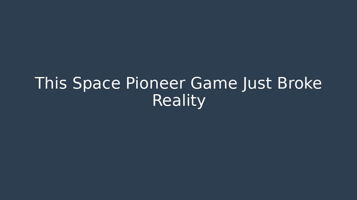 This Space Pioneer Game Just Broke Reality