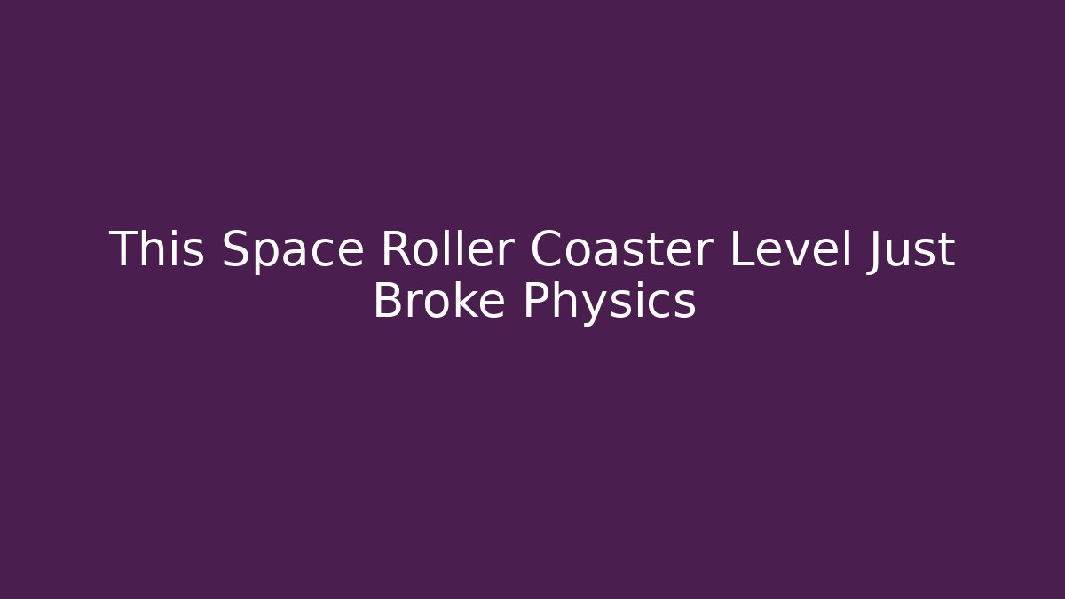 This Space Roller Coaster Level Just Broke Physics