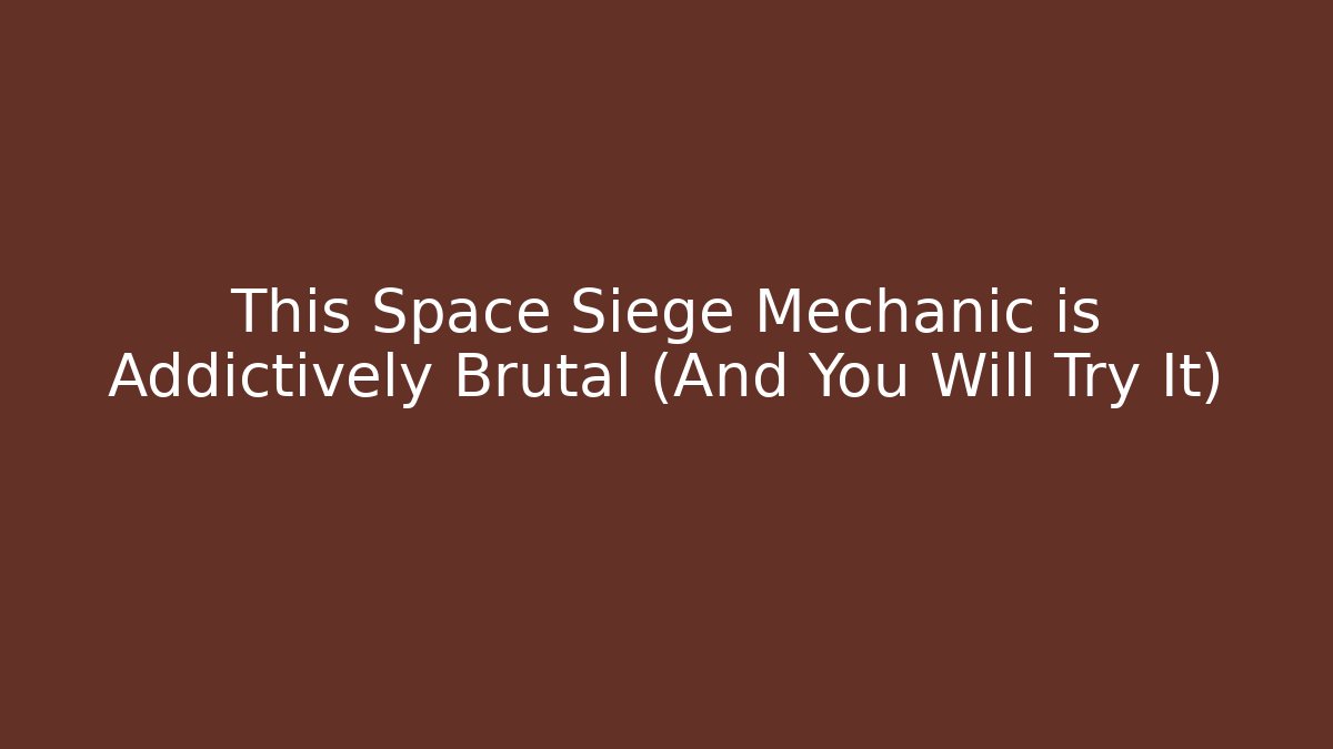 This Space Siege Mechanic is Addictively Brutal (And You Will Try It) - Critter Realm