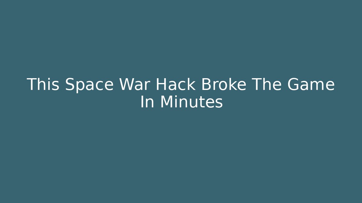 This Space War Hack Broke The Game In Minutes