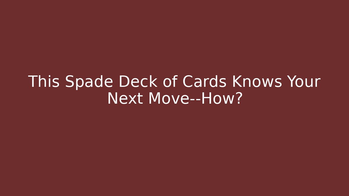 This Spade Deck of Cards Knows Your Next Move—How?