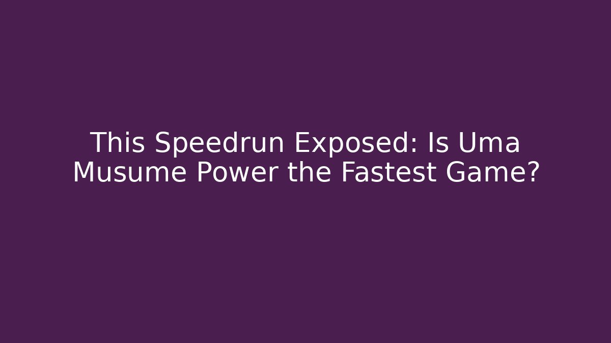 This Speedrun Exposed: Is Uma Musume Power the Fastest Game?