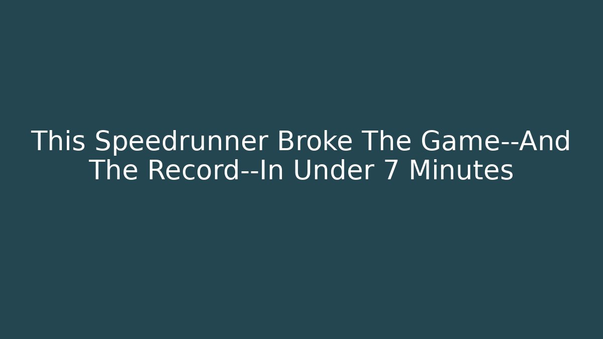 This Speedrunner Broke The Game—And The Record—In Under 7 Minutes