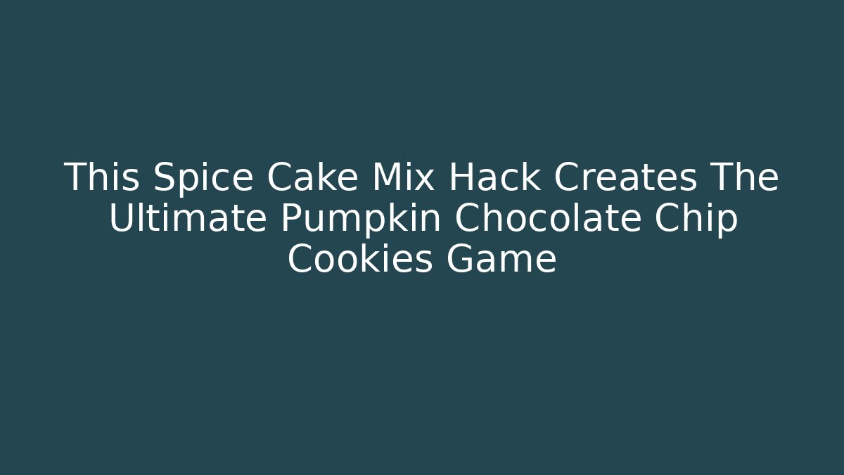 This Spice Cake Mix Hack Creates The Ultimate Pumpkin Chocolate Chip Cookies Game