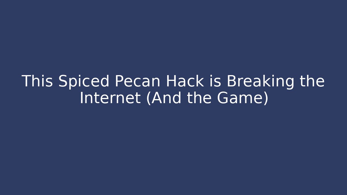 This Spiced Pecan Hack is Breaking the Internet (And the Game)