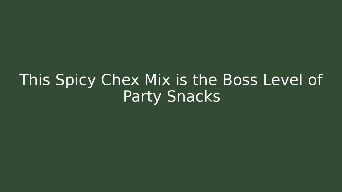 This Spicy Chex Mix is the Boss Level of Party Snacks