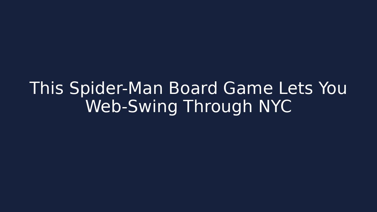 This Spider-Man Board Game Lets You Web-Swing Through NYC