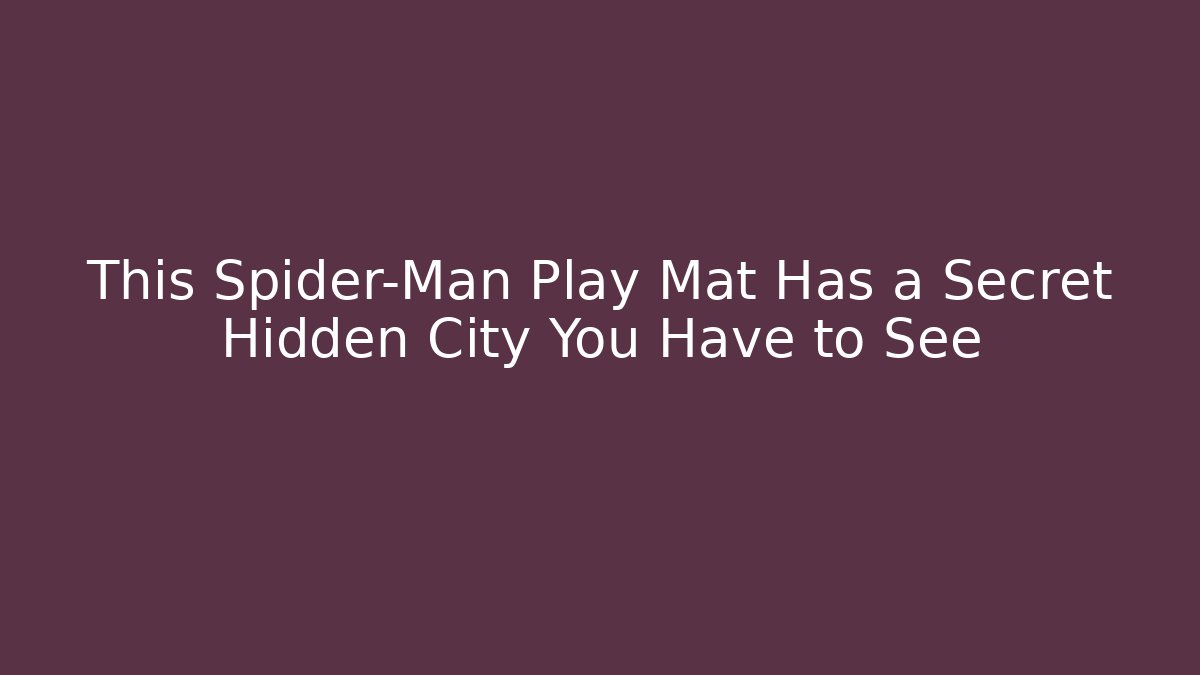 This Spider-Man Play Mat Has a Secret Hidden City You Have to See