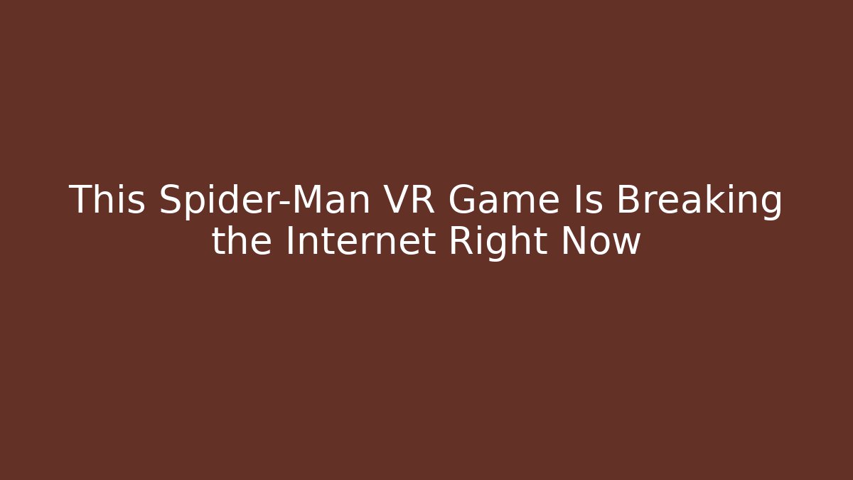 This Spider-Man VR Game Is Breaking the Internet Right Now