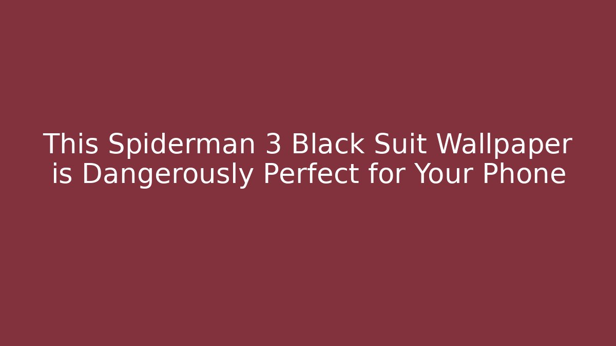 This Spiderman 3 Black Suit Wallpaper is Dangerously Perfect for Your Phone
