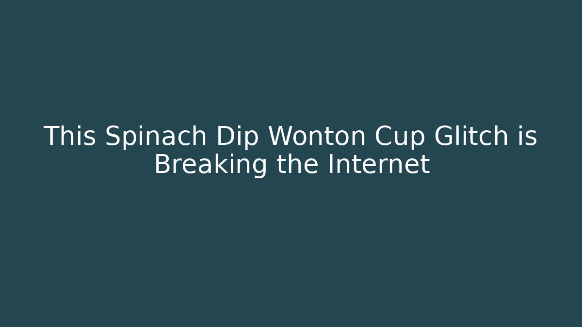 This Spinach Dip Wonton Cup Glitch is Breaking the Internet