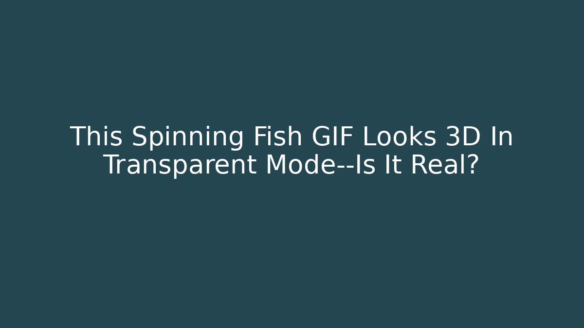 This Spinning Fish GIF Looks 3D In Transparent Mode—Is It Real? - Critter Realm