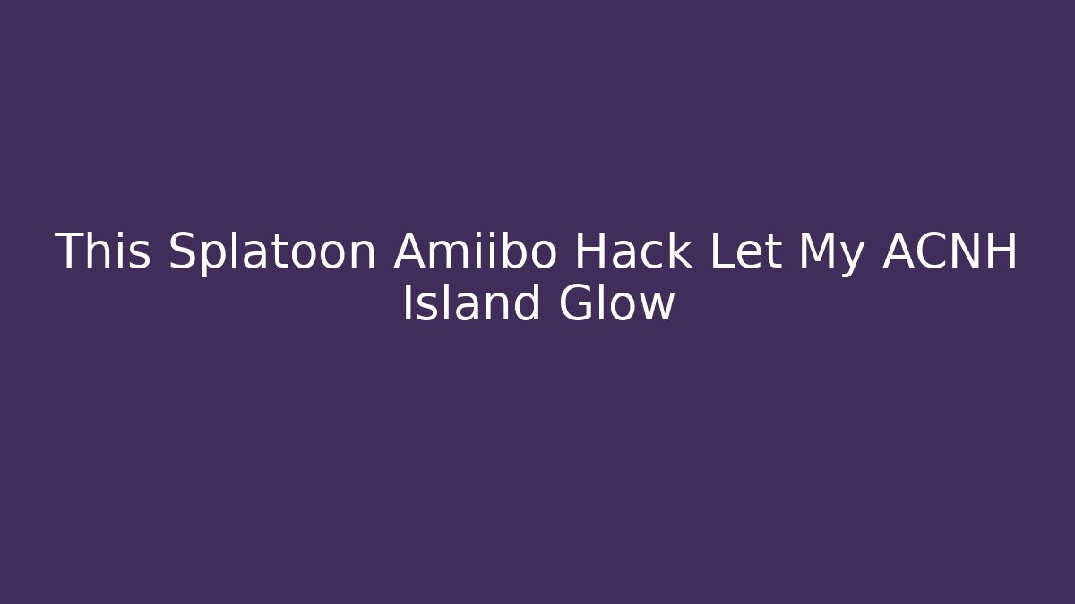 This Splatoon Amiibo Hack Let My ACNH Island Glow
