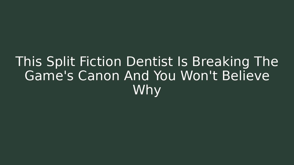 This Split Fiction Dentist Is Breaking The Game's Canon And You Won't Believe Why