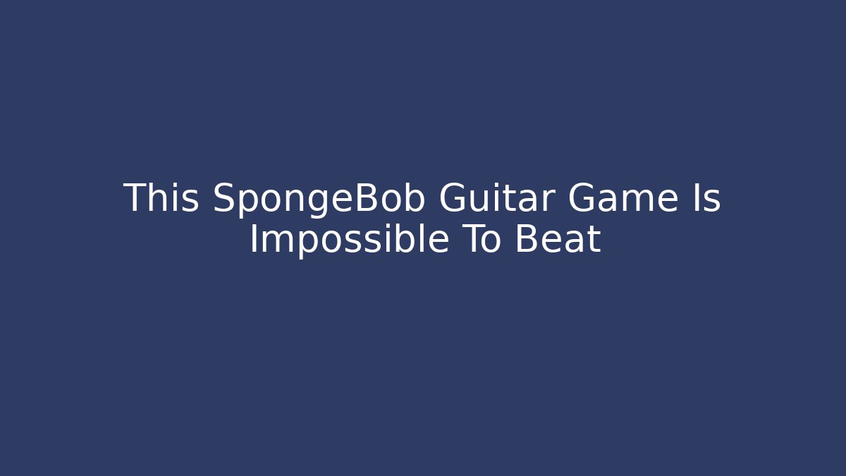 This SpongeBob Guitar Game Is Impossible To Beat