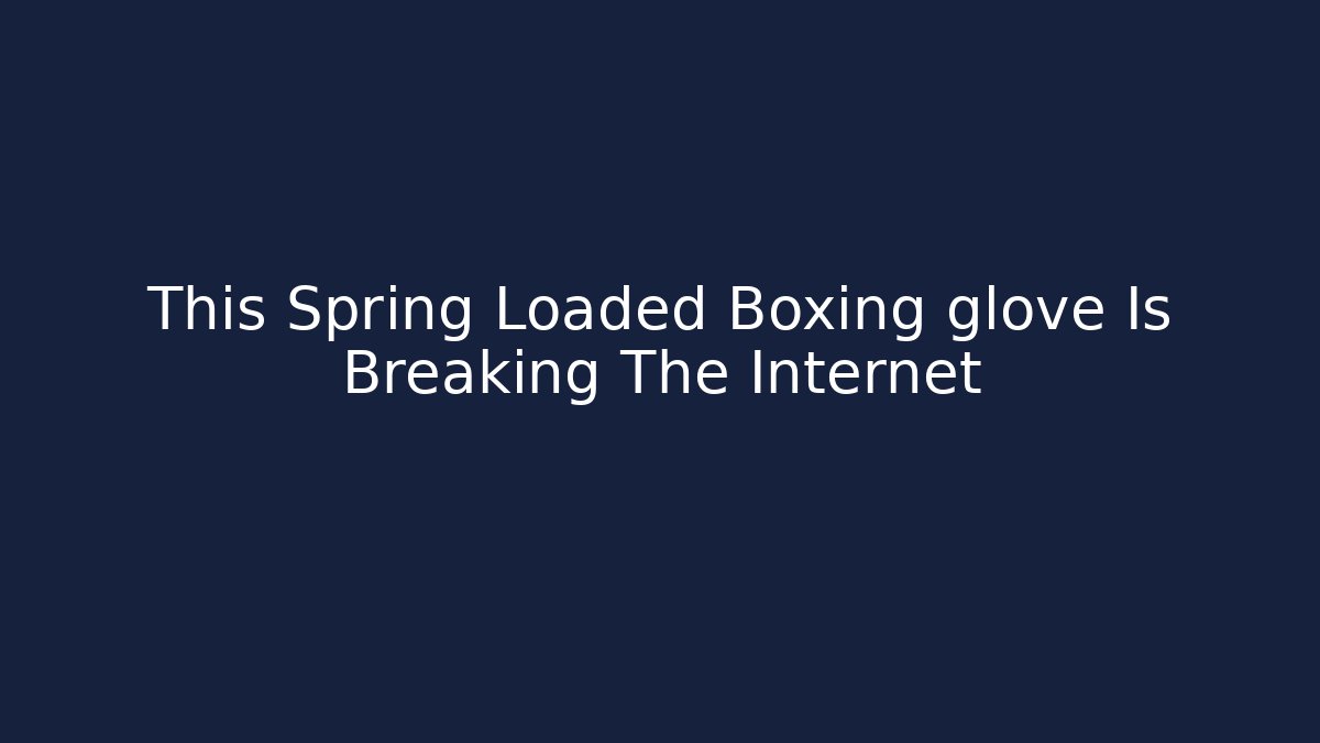 This Spring Loaded Boxing glove Is Breaking The Internet