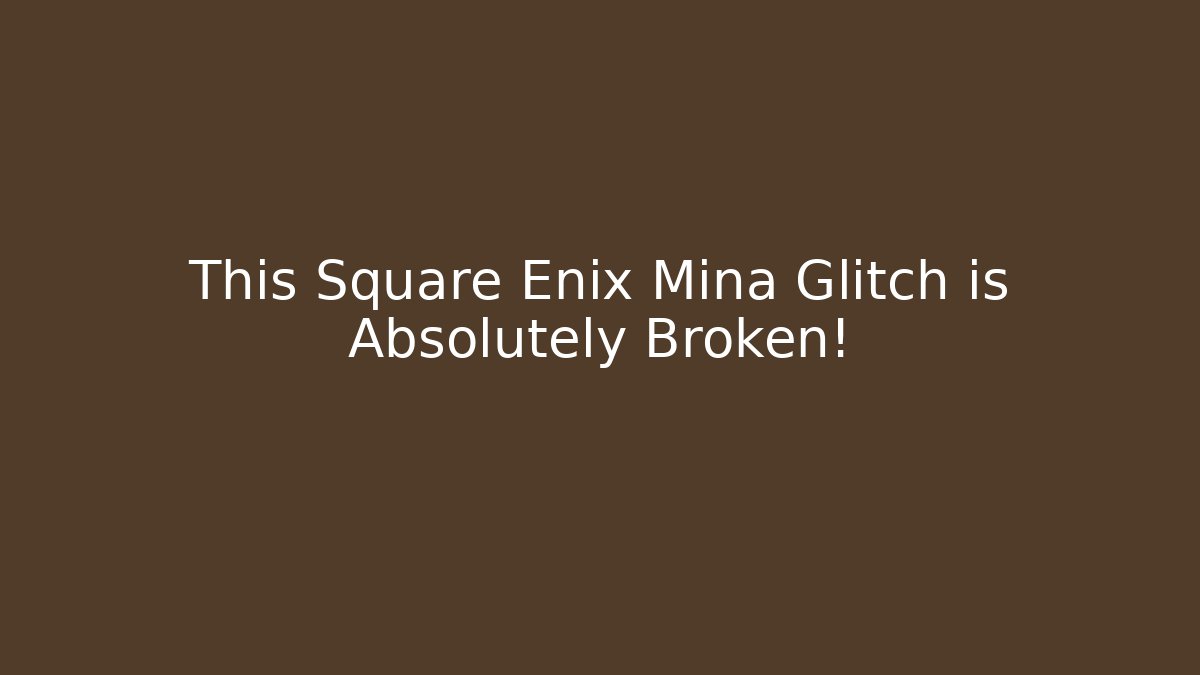 This Square Enix Mina Glitch is Absolutely Broken!