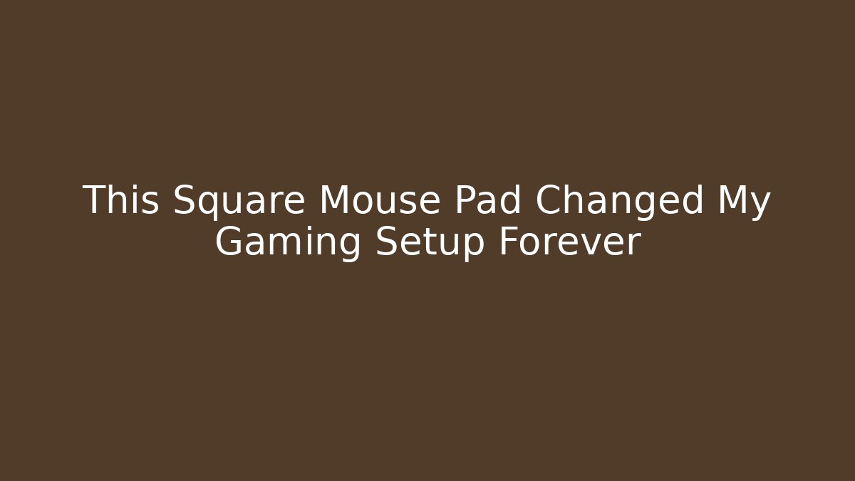 This Square Mouse Pad Changed My Gaming Setup Forever
