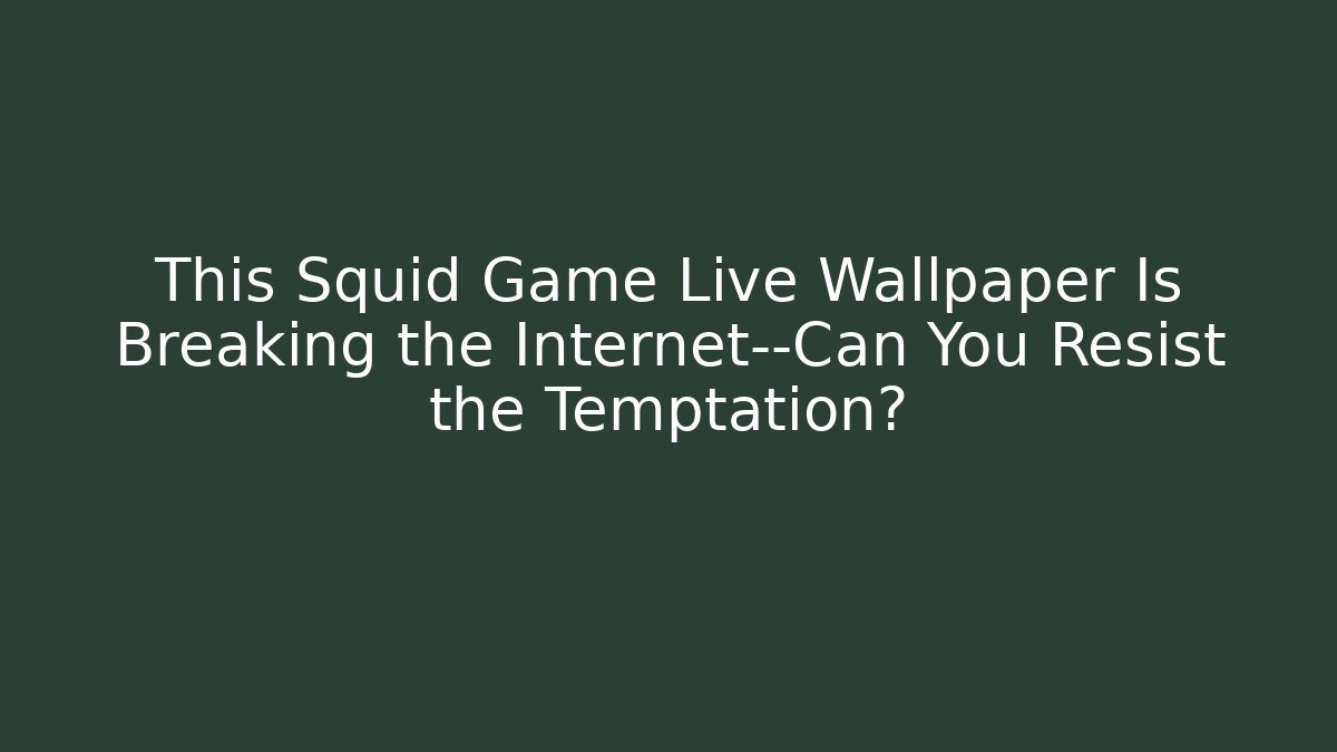 This Squid Game Live Wallpaper Is Breaking the Internet—Can You Resist the Temptation?