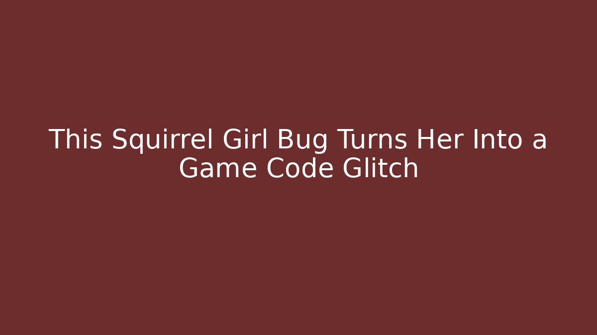 This Squirrel Girl Bug Turns Her Into a Game Code Glitch