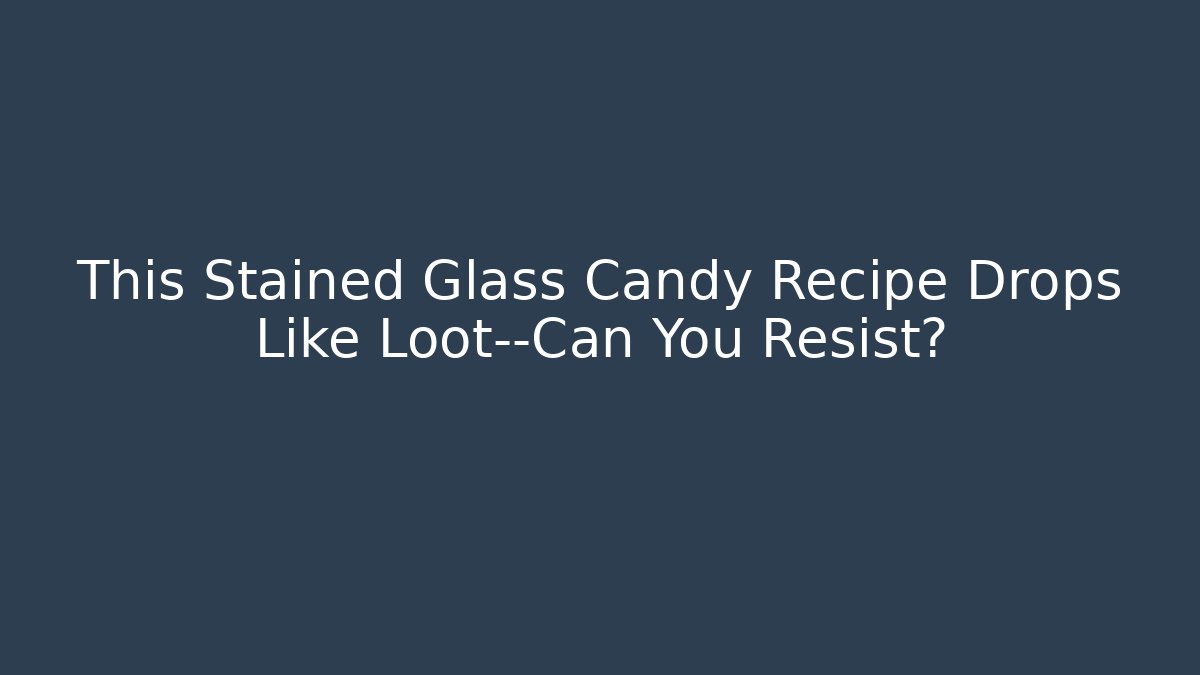 This Stained Glass Candy Recipe Drops Like Loot—Can You Resist?