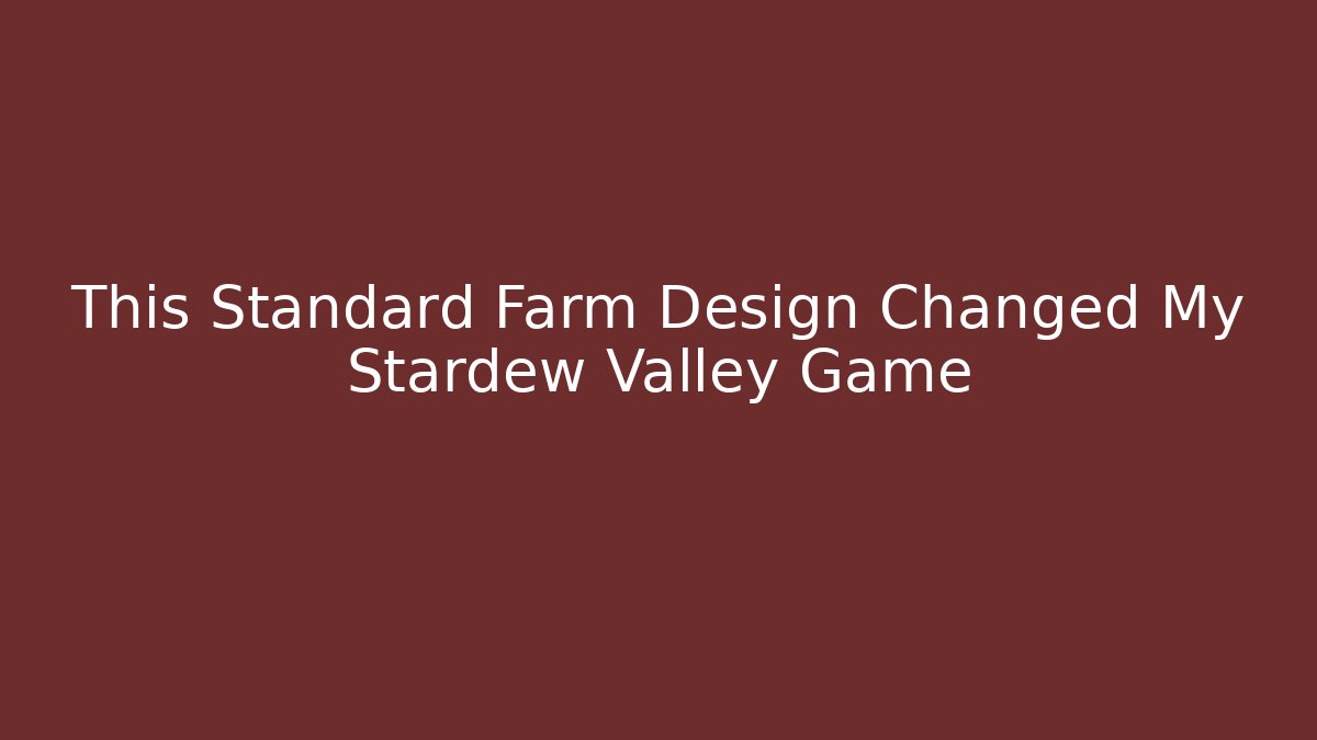 This Standard Farm Design Changed My Stardew Valley Game