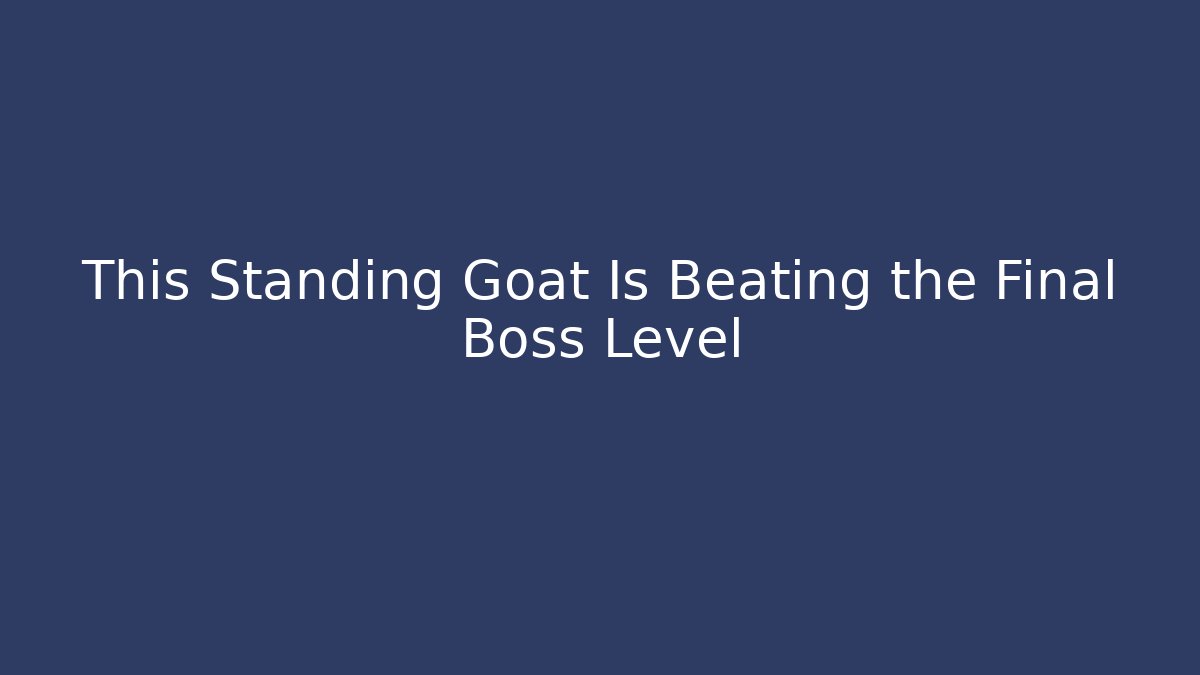 This Standing Goat Is Beating the Final Boss Level