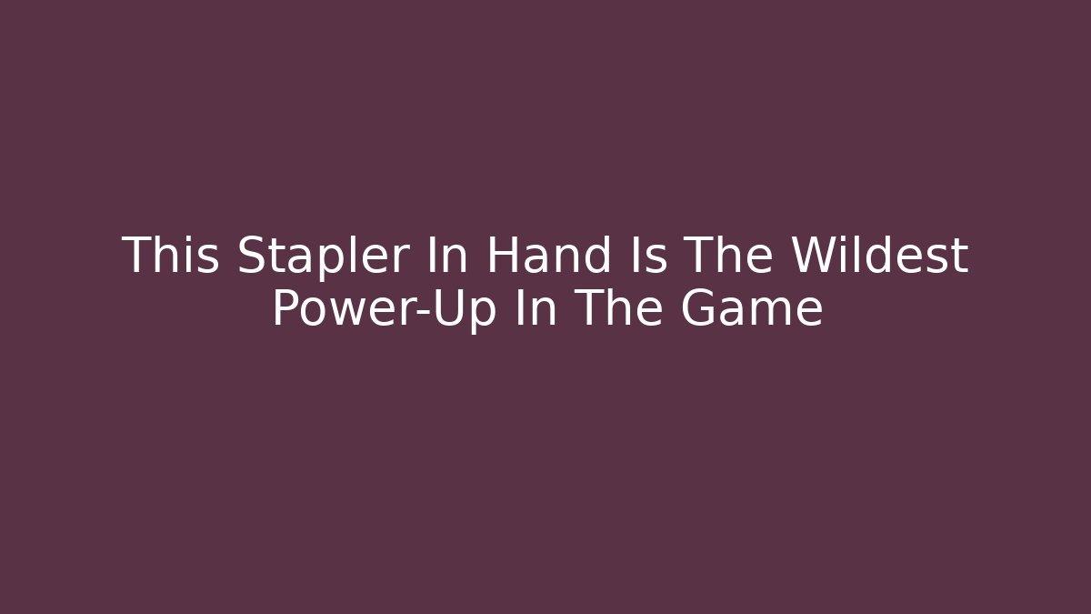 This Stapler In Hand Is The Wildest Power-Up In The Game