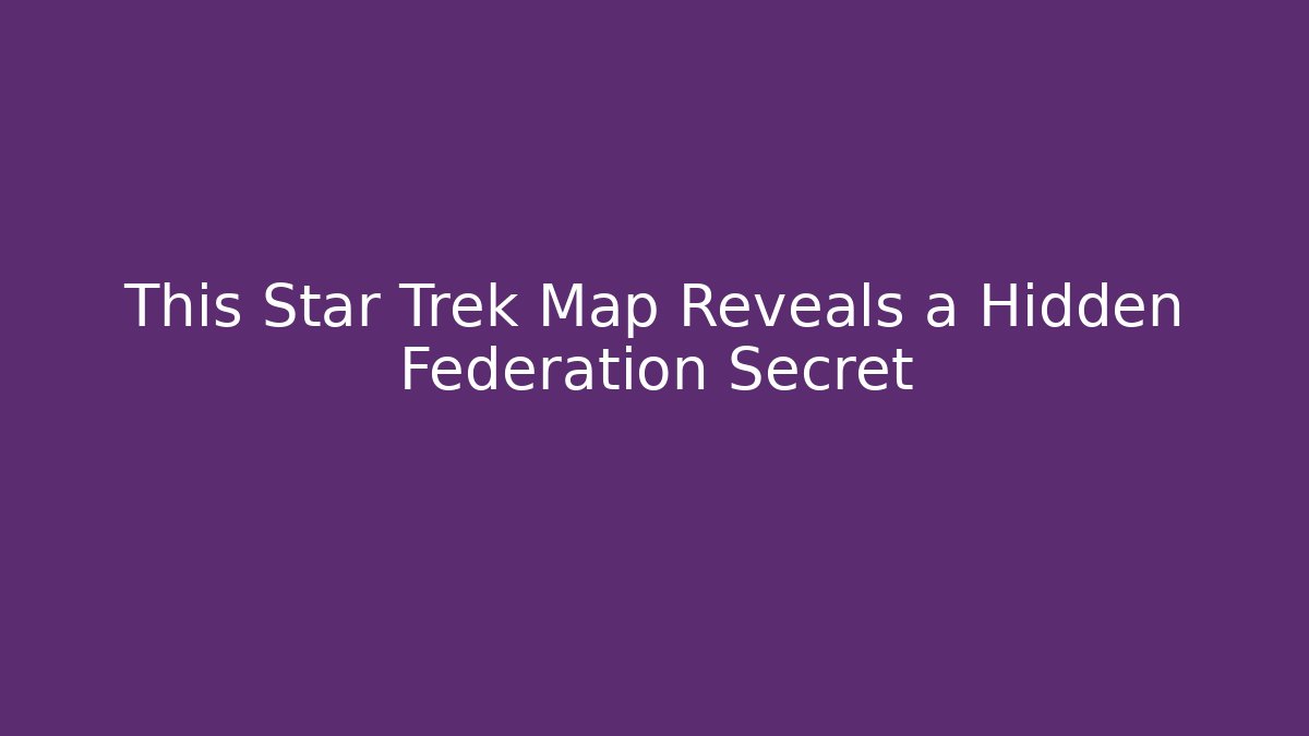 This Star Trek Map Reveals a Hidden Federation Secret