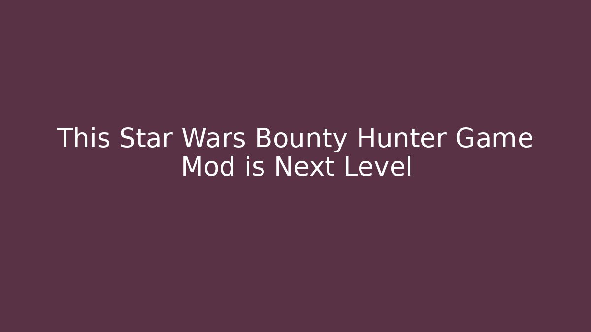 This Star Wars Bounty Hunter Game Mod is Next Level - Critter Realm
