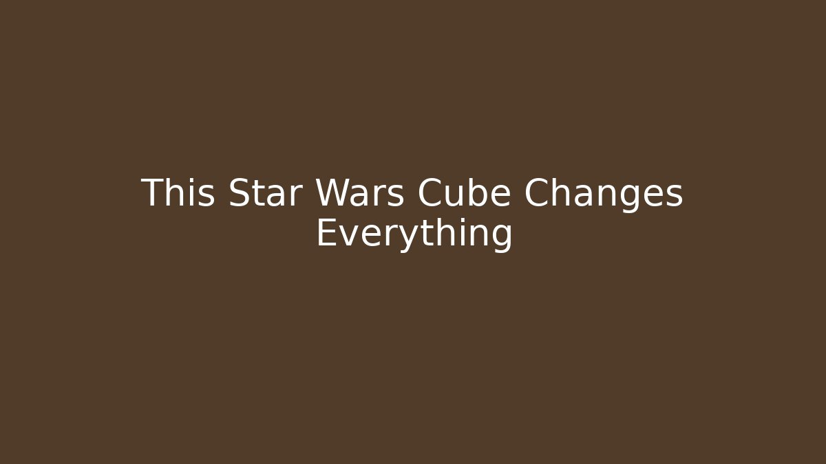 This Star Wars Cube Changes Everything