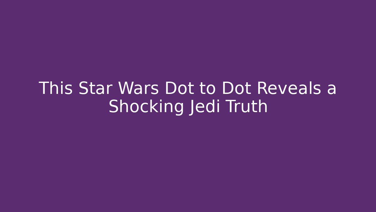 This Star Wars Dot to Dot Reveals a Shocking Jedi Truth - Critter Realm