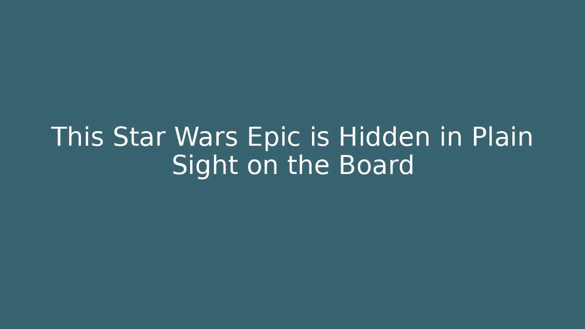 This Star Wars Epic is Hidden in Plain Sight on the Board