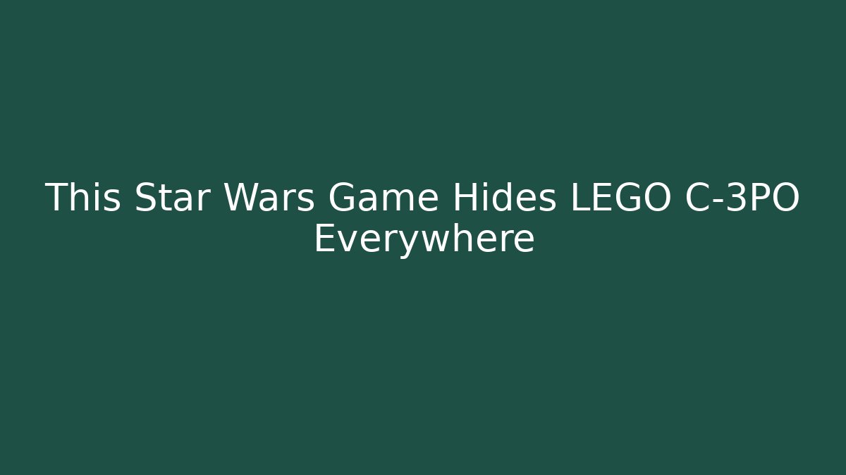 This Star Wars Game Hides LEGO C-3PO Everywhere
