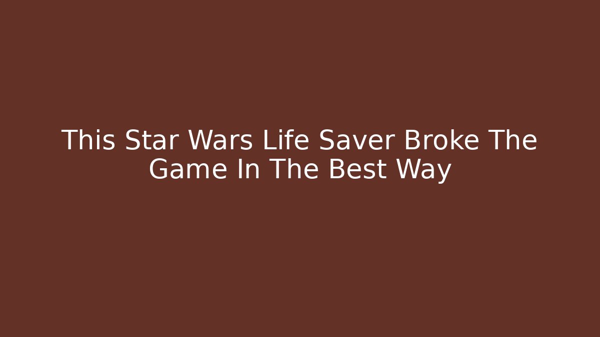 This Star Wars Life Saver Broke The Game In The Best Way