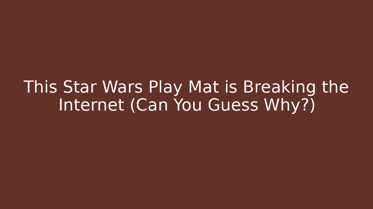 This Star Wars Play Mat is Breaking the Internet (Can You Guess Why?)