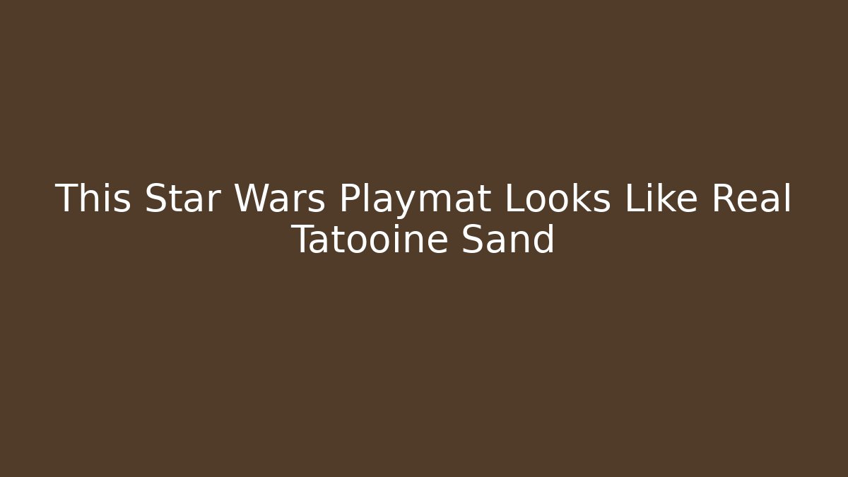 This Star Wars Playmat Looks Like Real Tatooine Sand