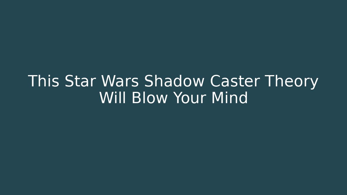 This Star Wars Shadow Caster Theory Will Blow Your Mind