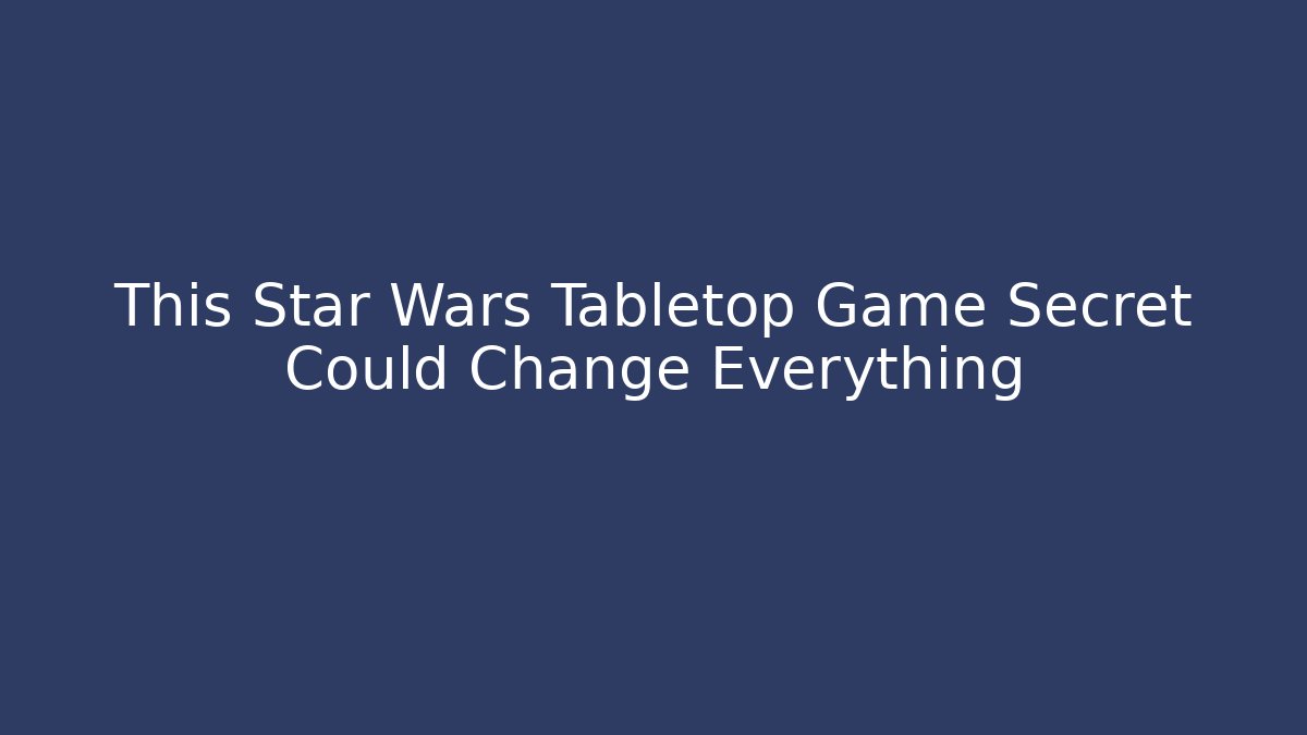 This Star Wars Tabletop Game Secret Could Change Everything - Critter Realm