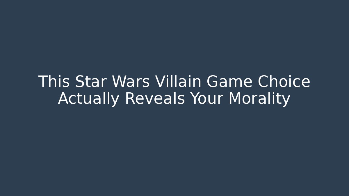 This Star Wars Villain Game Choice Actually Reveals Your Morality