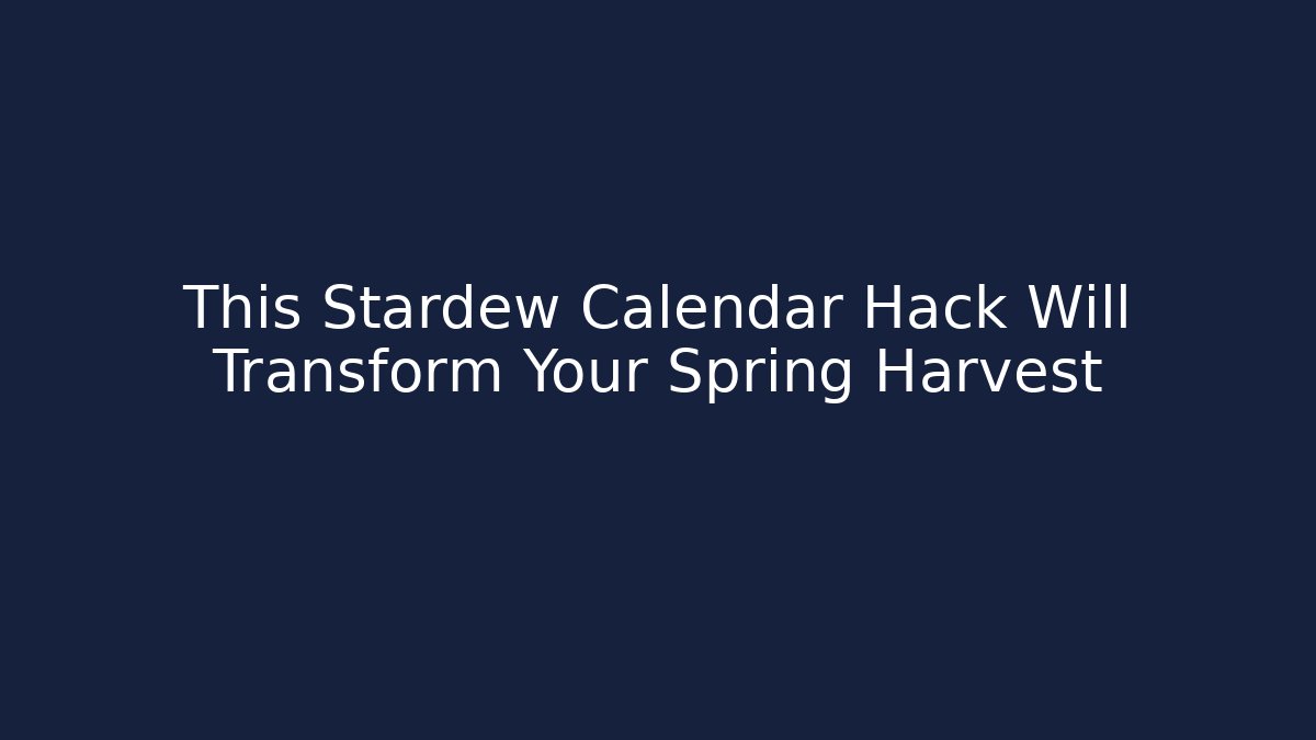 This Stardew Calendar Hack Will Transform Your Spring Harvest - Critter Realm