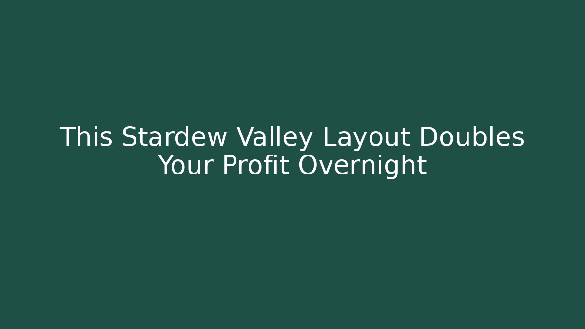 This Stardew Valley Layout Doubles Your Profit Overnight