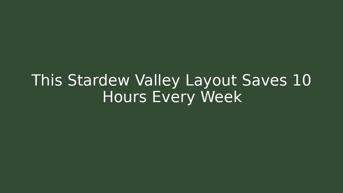 This Stardew Valley Layout Saves 10 Hours Every Week