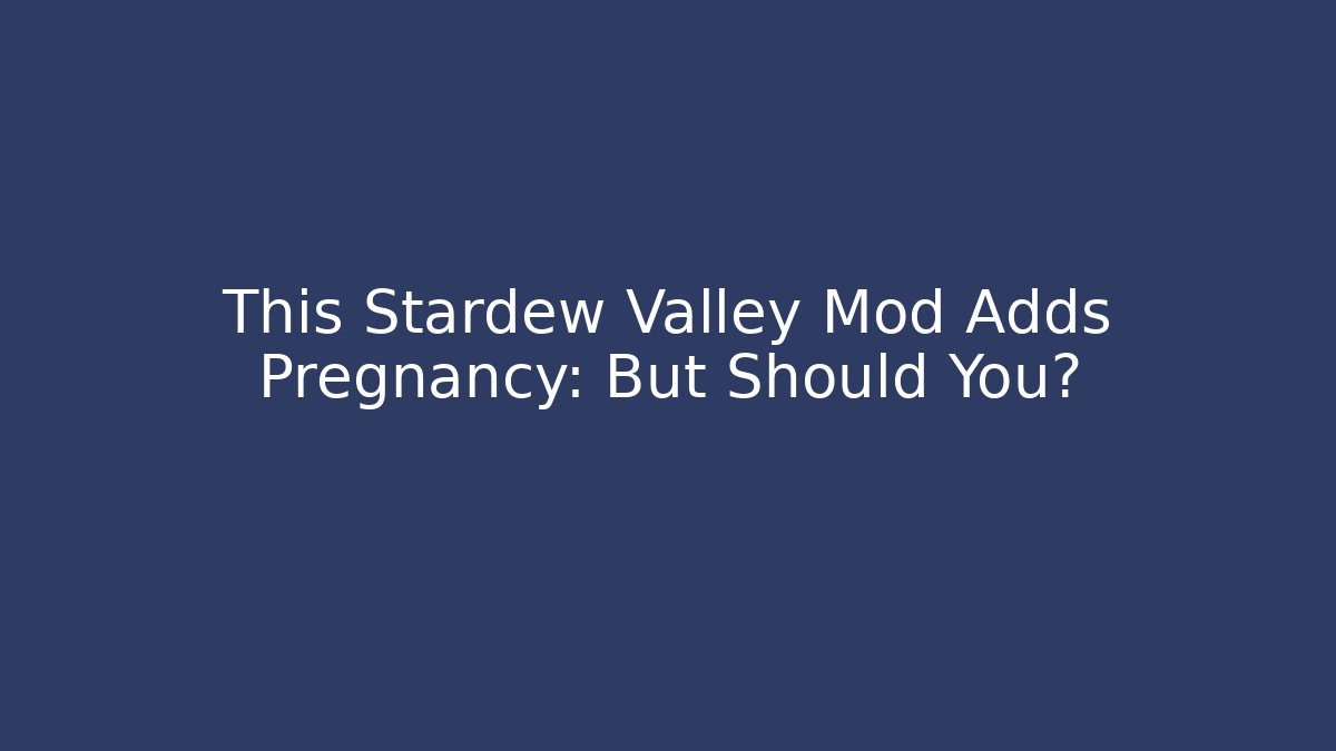 This Stardew Valley Mod Adds Pregnancy: But Should You?