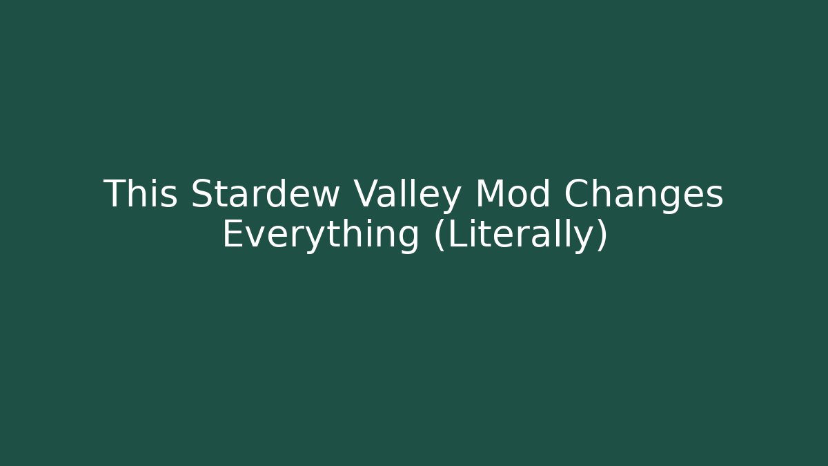 This Stardew Valley Mod Changes Everything (Literally)