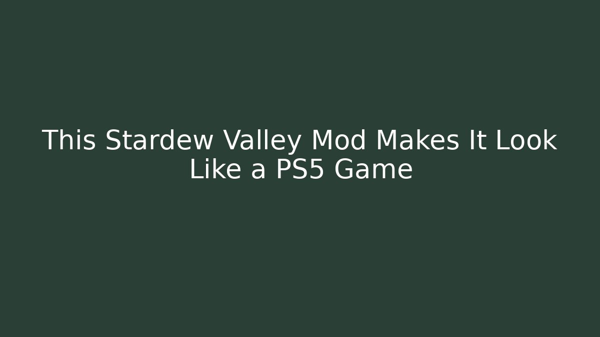 This Stardew Valley Mod Makes It Look Like a PS5 Game