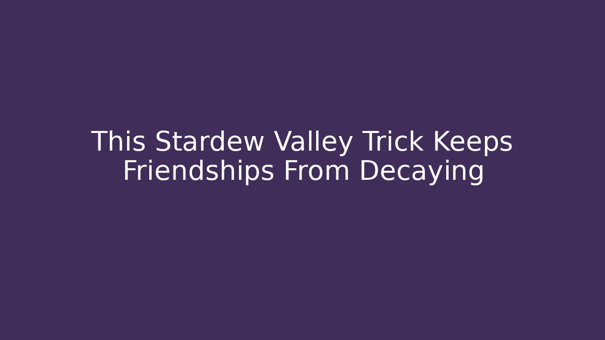 This Stardew Valley Trick Keeps Friendships From Decaying - Critter Realm
