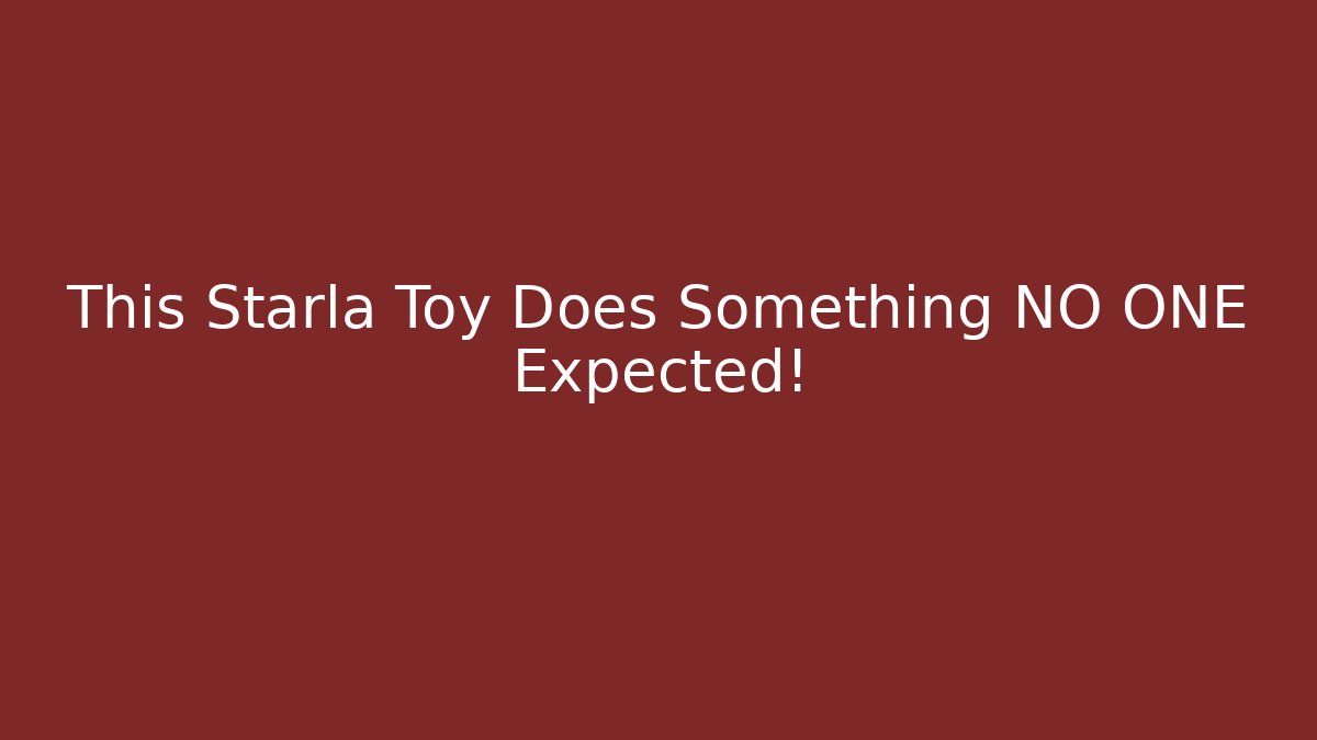 This Starla Toy Does Something NO ONE Expected!